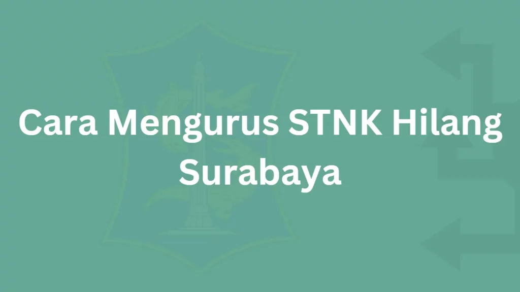 Cara Mengurus STNK Hilang Surabaya